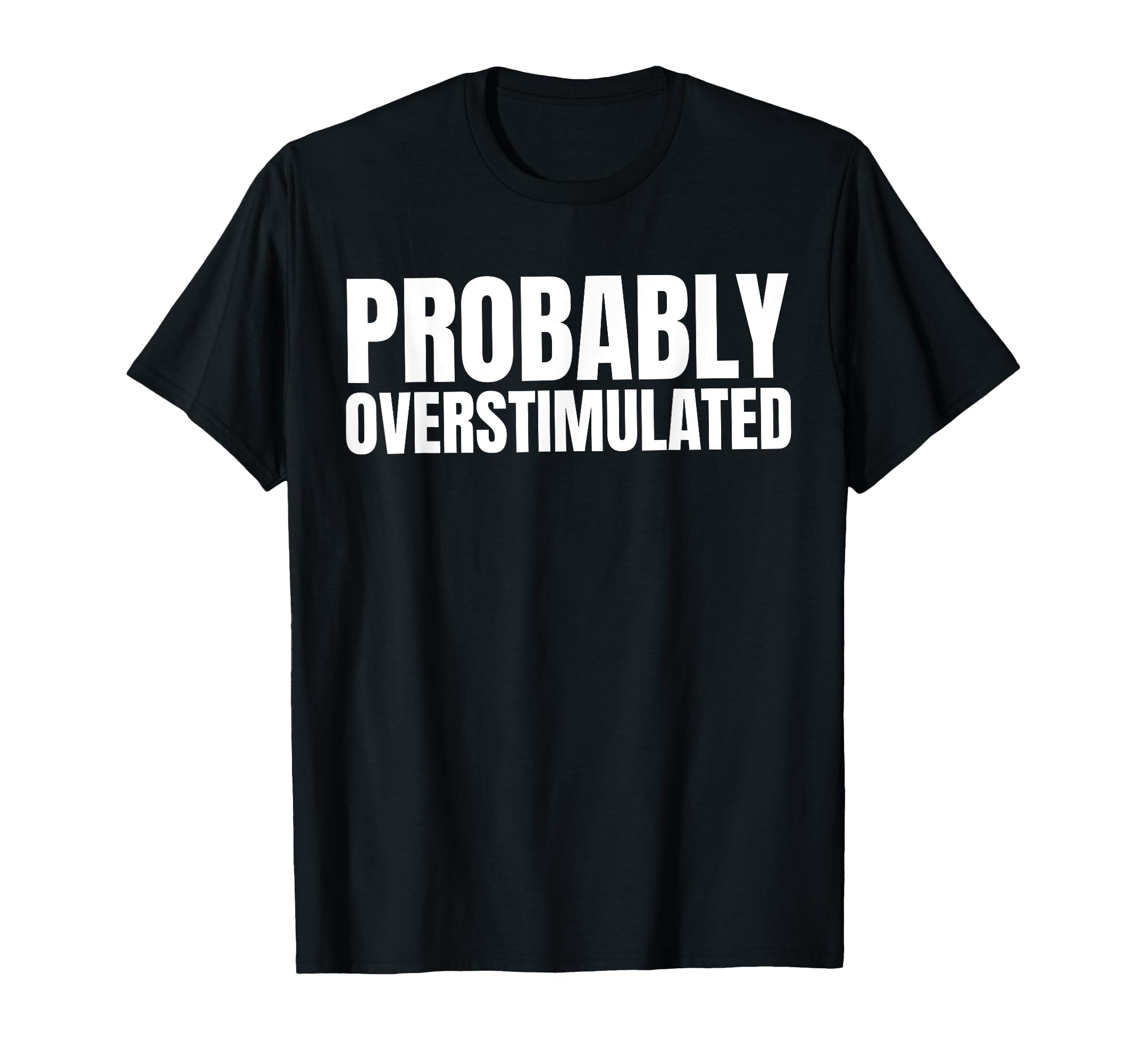 Probably Overstimulated T-Shirt - Custom Art Print for Adults - T-Shirt, Sweatshirt, Hoodie