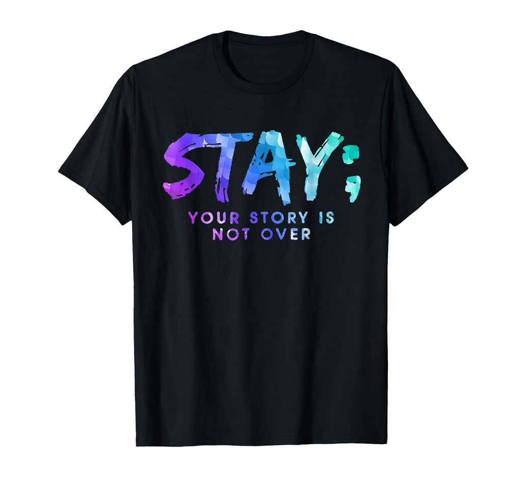 Your Story Is Not Over Stay Suicide T-Shirt - Graphic Print Unisex - T-Shirt, Sweatshirt, Hoodie