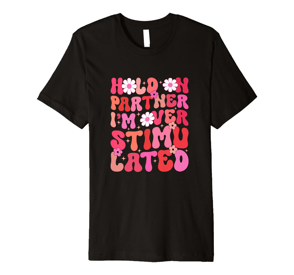 Groovy Hold Partner Im Overstimulated T-Shirt - Trendy Graphic Unisex - T-Shirt, Sweatshirt, Hoodie
