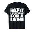 Cant Help It I Overthink Living T-Shirt - Fun Novelty Design Men Women - T-Shirt, Sweatshirt, Hoodie
