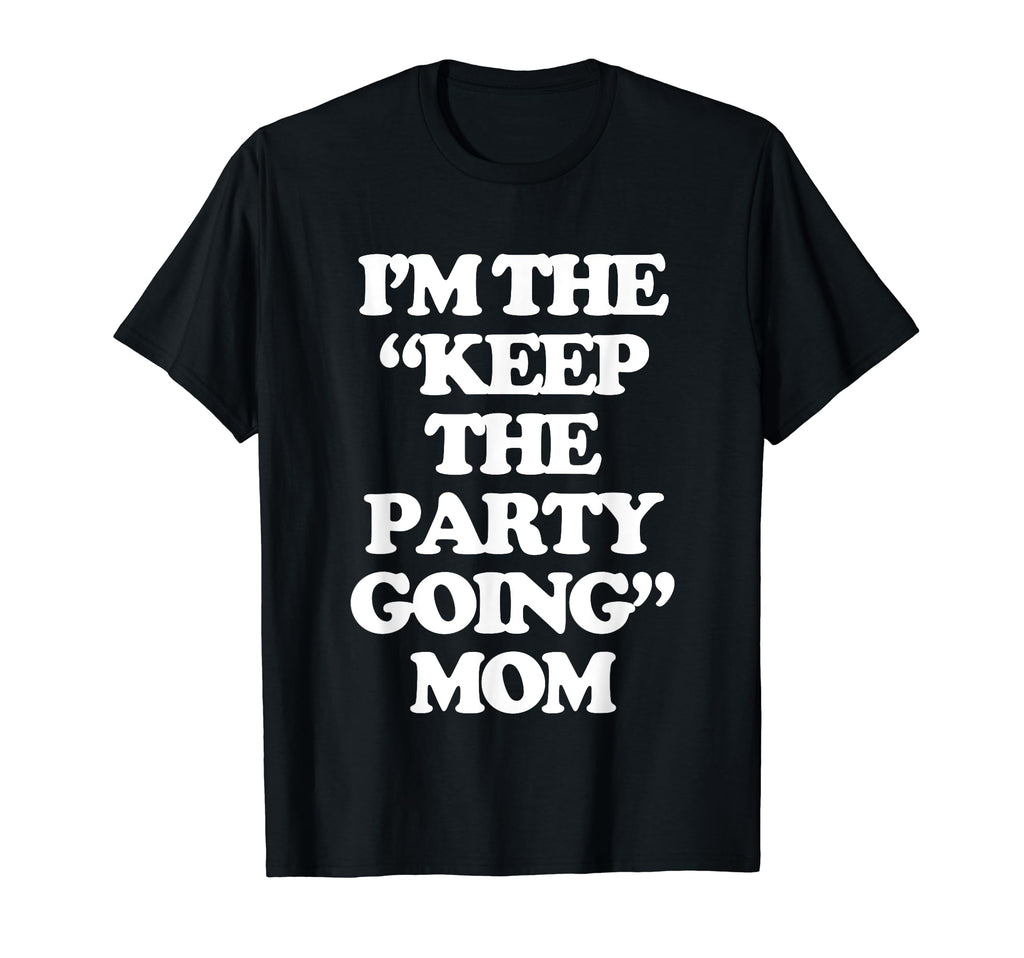 Im Keep Party Going Mom Funny T-Shirt - Fun Novelty Design for Adults - T-Shirt, Sweatshirt, Hoodie