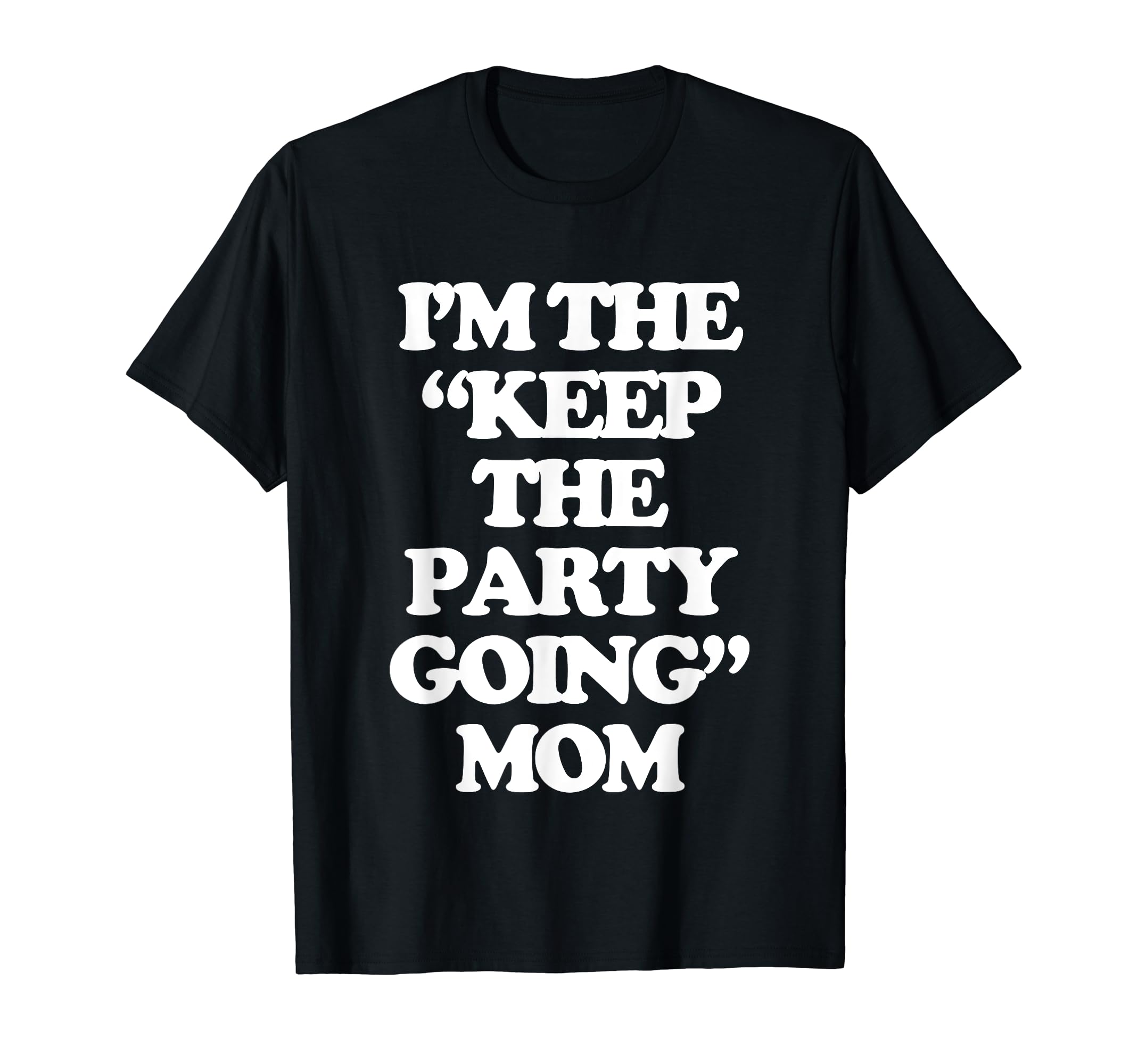 Im Keep Party Going Mom Funny T-Shirt - Fun Novelty Design for Adults - T-Shirt, Sweatshirt, Hoodie