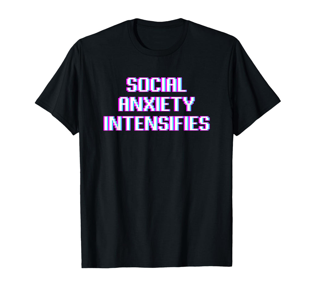 Social Anxiety Intensifies Meme T-Shirt - Fun Novelty Design Men Women - T-Shirt, Sweatshirt, Hoodie
