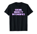 Social Anxiety Intensifies Meme T-Shirt - Fun Novelty Design Men Women - T-Shirt, Sweatshirt, Hoodie