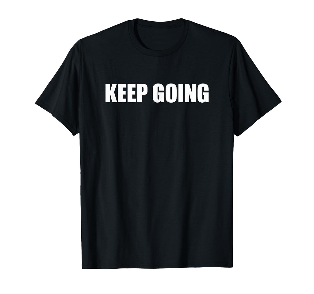 Keep Going T-Shirt - Casual Everyday Wear Unisex - T-Shirt, Sweatshirt, Hoodie