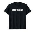 Keep Going T-Shirt - Casual Everyday Wear Unisex - T-Shirt, Sweatshirt, Hoodie