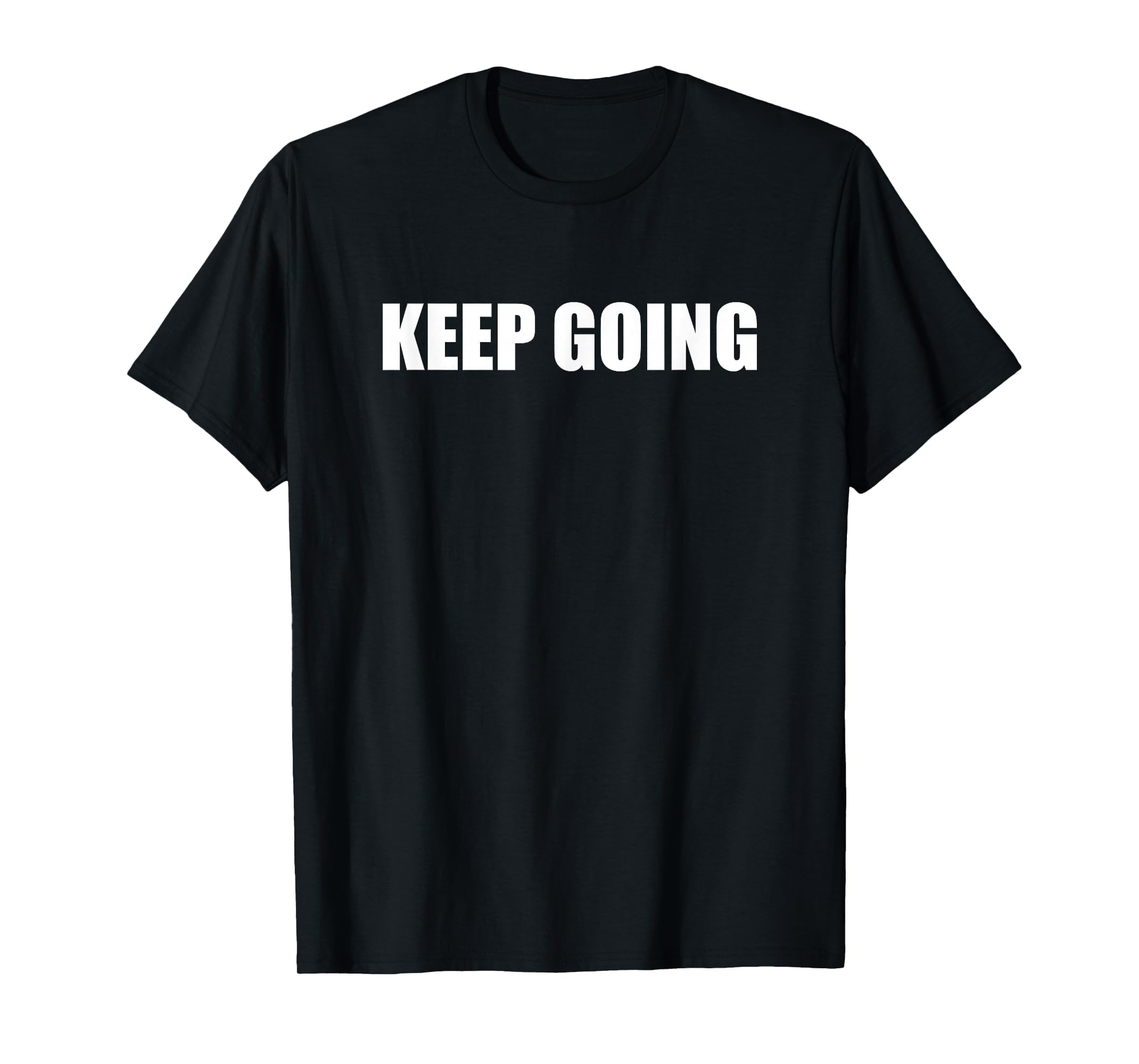 Keep Going T-Shirt - Casual Everyday Wear Unisex - T-Shirt, Sweatshirt, Hoodie