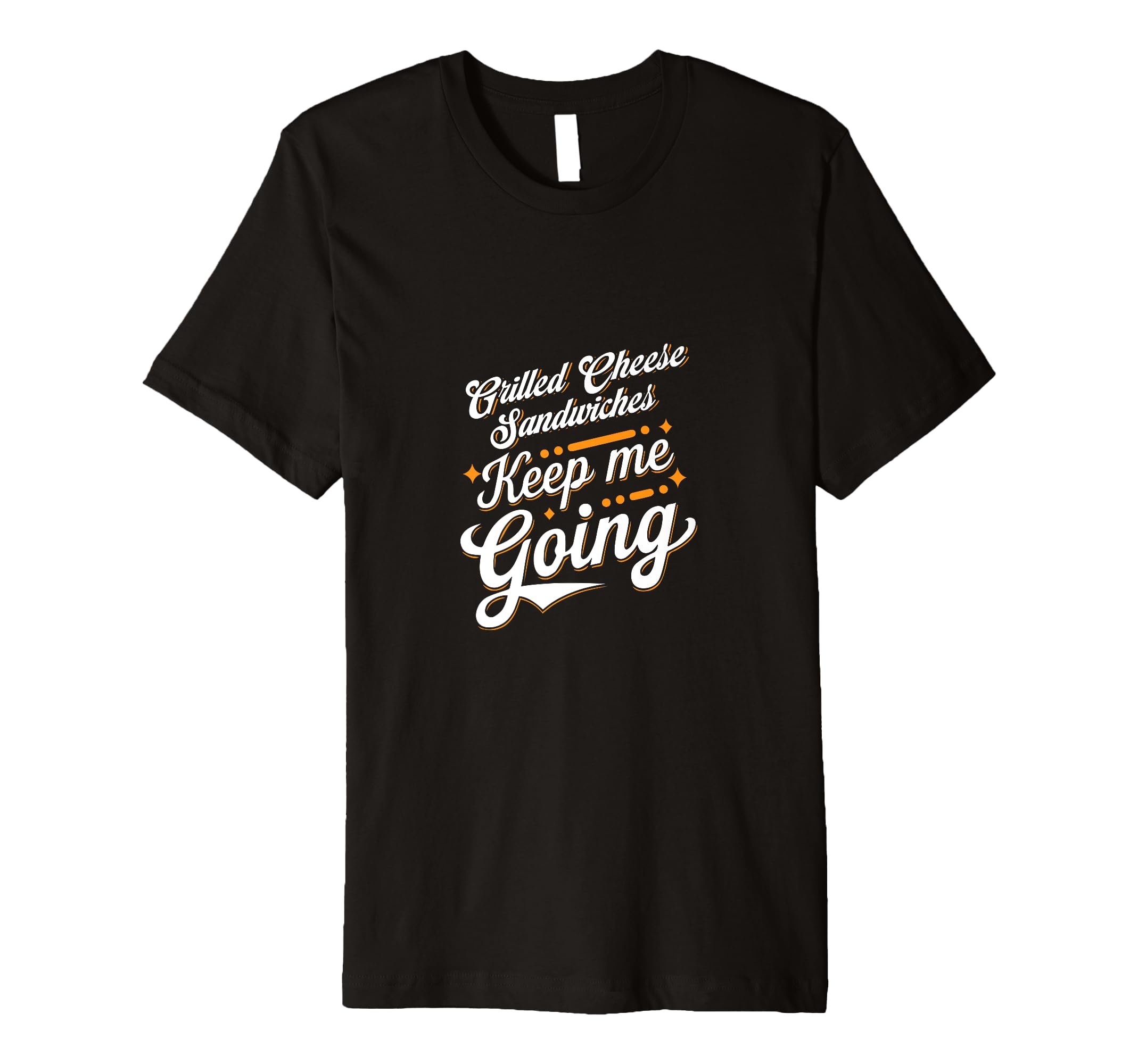 Grilled Cheese Sandwiches Keep Me Going T-Shirt - Graphic Print for Adults - T-Shirt, Sweatshirt, Hoodie