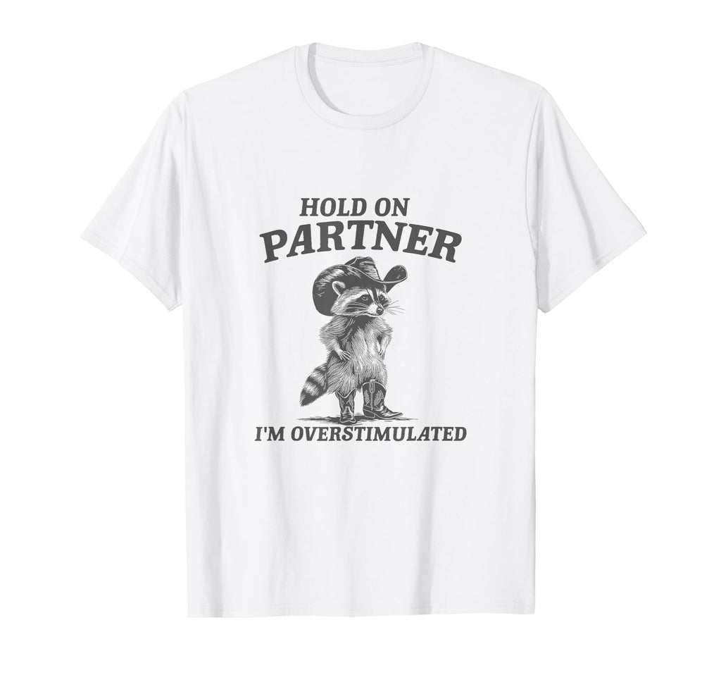 Hold Partner Im Overstimulated Cowboy T-Shirt - Aesthetic Graphic Unisex - T-Shirt, Sweatshirt, Hoodie