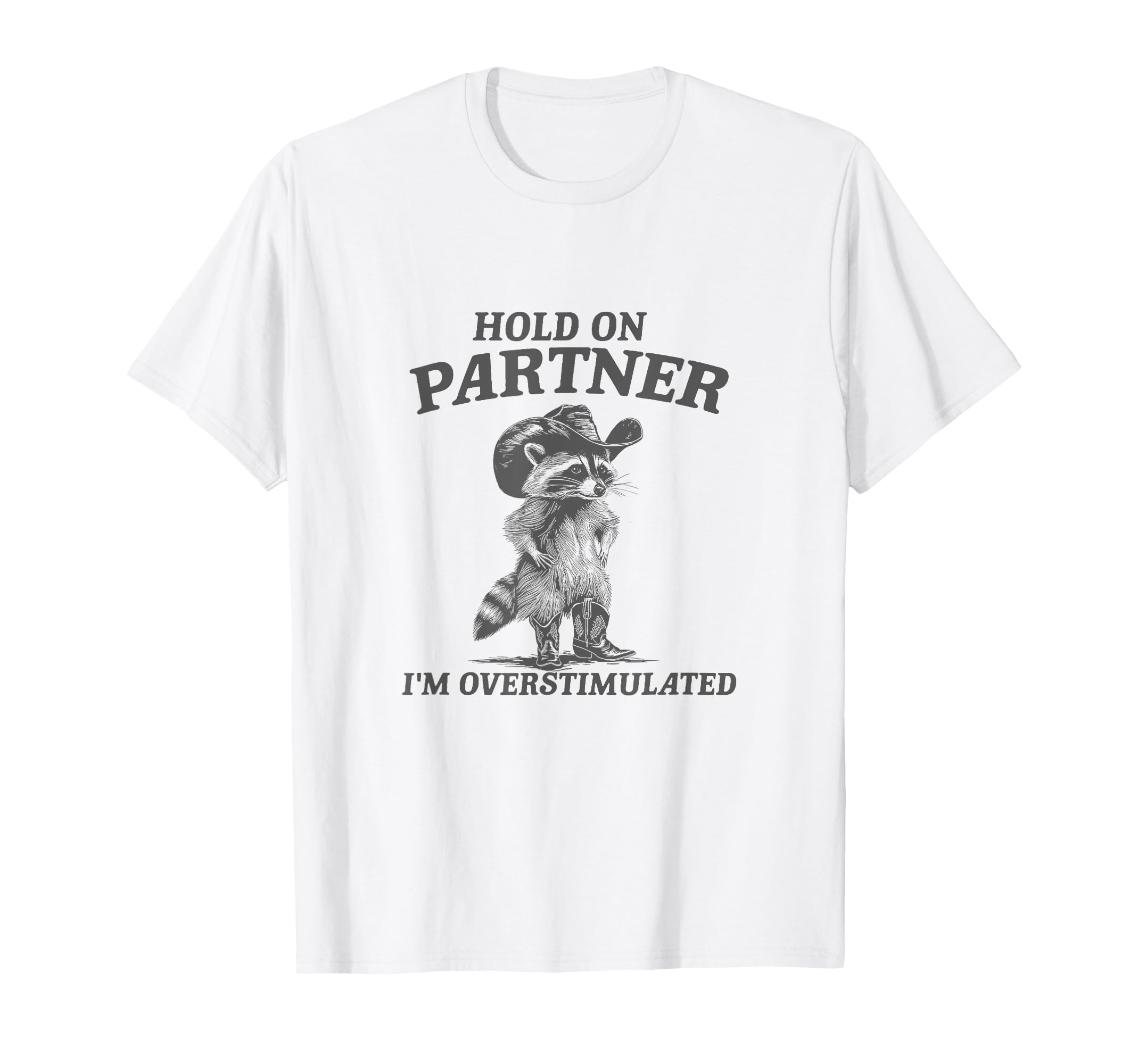 Hold Partner Im Overstimulated Cowboy T-Shirt - Aesthetic Graphic Unisex - T-Shirt, Sweatshirt, Hoodie