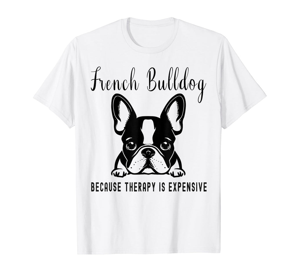 Funny French Bulldogs Because Therapy T-Shirt - Unique Graphic Men Women - T-Shirt, Sweatshirt, Hoodie