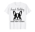 Funny French Bulldogs Because Therapy T-Shirt - Unique Graphic Men Women - T-Shirt, Sweatshirt, Hoodie