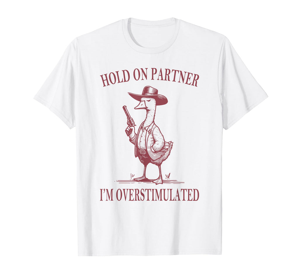 Hold Partner Im Overstimulated Goose Cowboy T-Shirt - Unique Graphic Unisex - T-Shirt, Sweatshirt, Hoodie