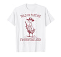 Hold Partner Im Overstimulated Goose Cowboy T-Shirt - Unique Graphic Unisex - T-Shirt, Sweatshirt, Hoodie