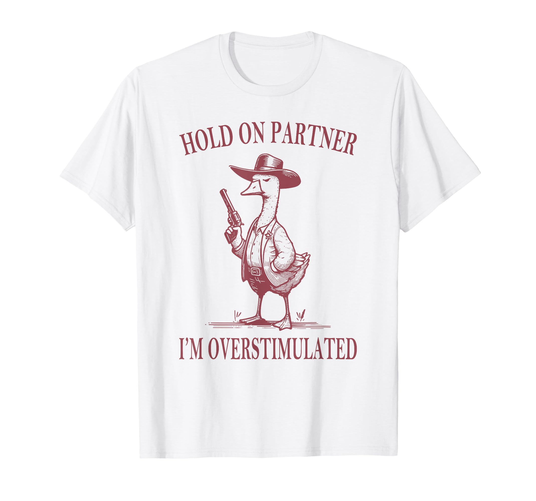 Hold Partner Im Overstimulated Goose Cowboy T-Shirt - Unique Graphic Unisex - T-Shirt, Sweatshirt, Hoodie