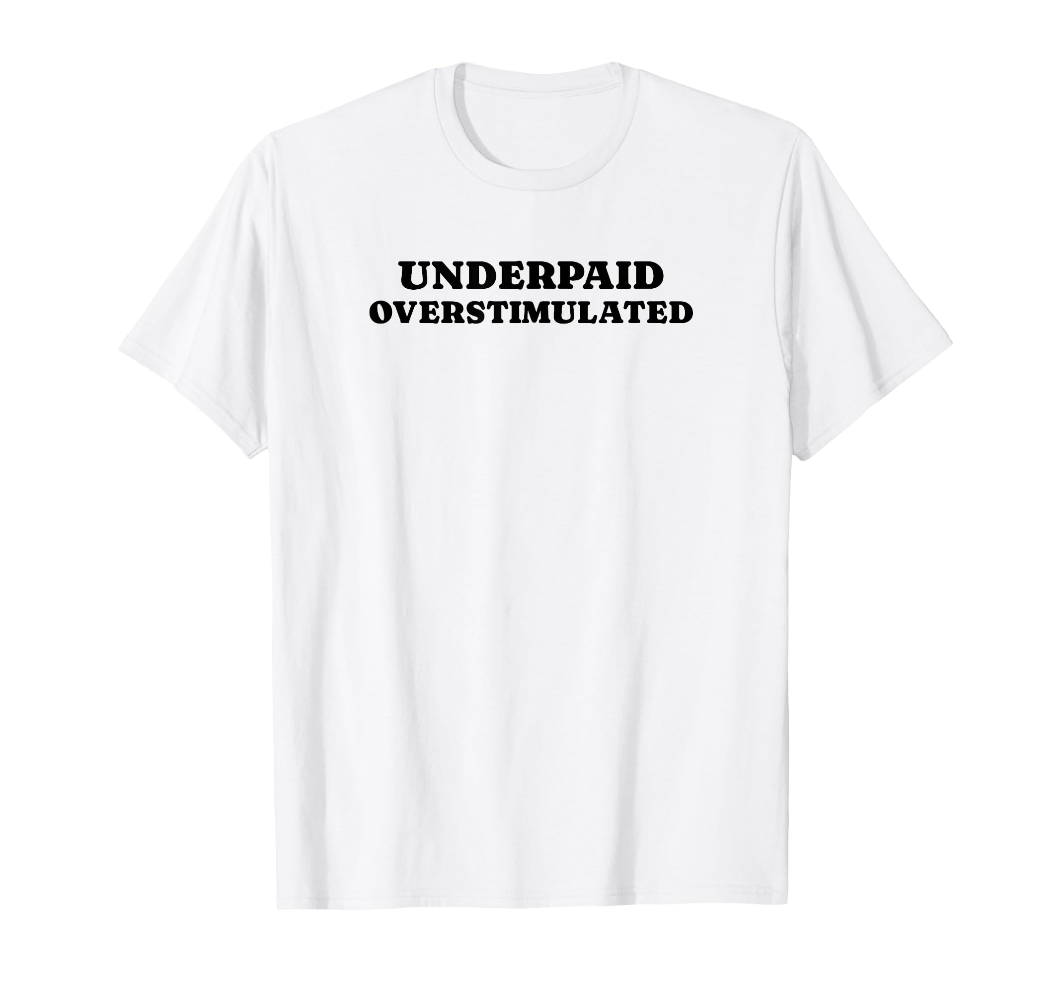 Underpaid Overstimulated Funny Gag Gift T-Shirt - Custom Art Print Unisex - T-Shirt, Sweatshirt, Hoodie