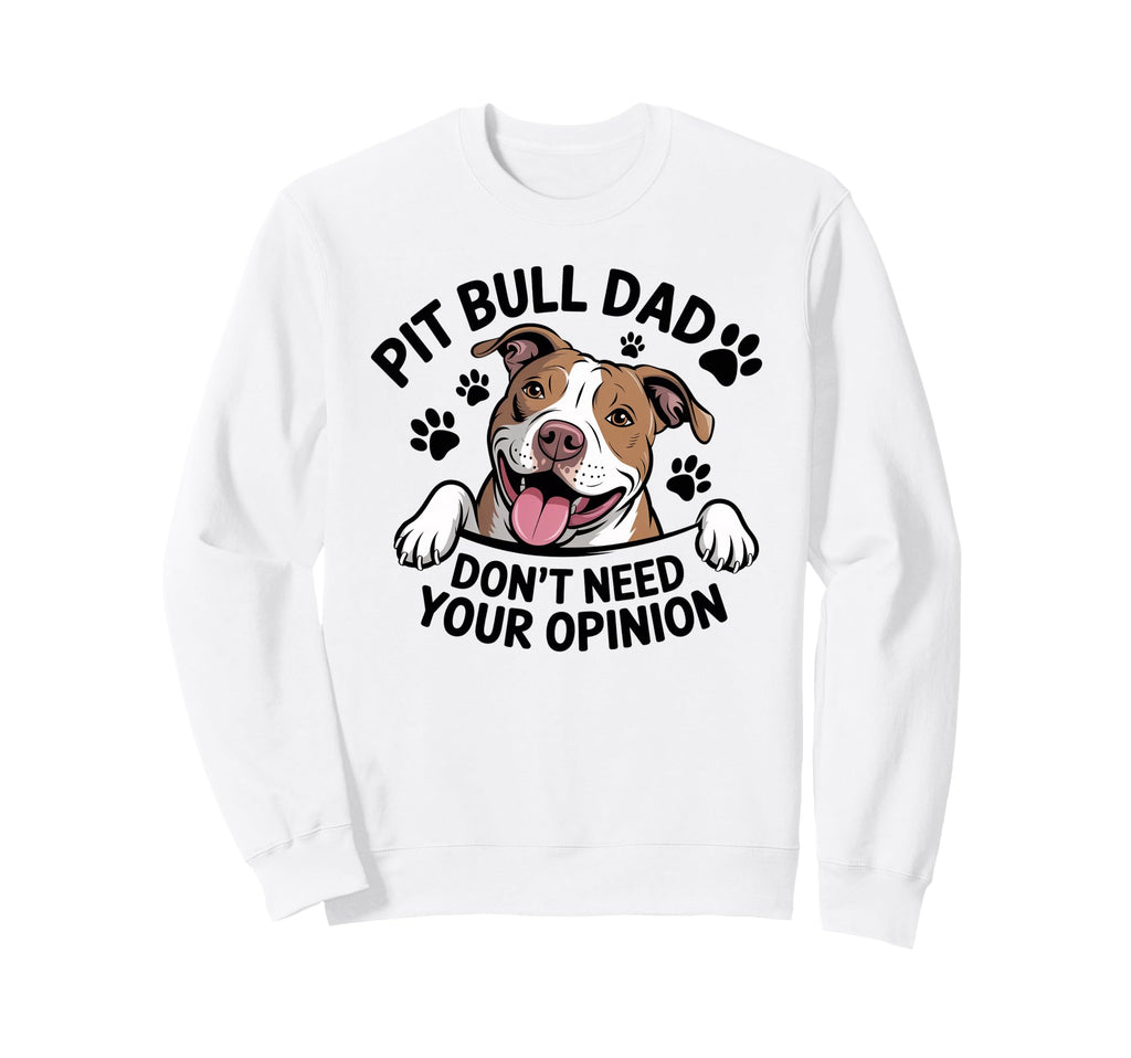 Pitbull Dad Dont Need Your Opinion Sweatshirt - Minimalist Print Unisex - T-Shirt, Sweatshirt, Hoodie