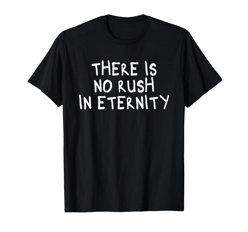There Is No Rush Eternity Mindfulness T-Shirt - Trendy Graphic Unisex - T-Shirt, Sweatshirt, Hoodie