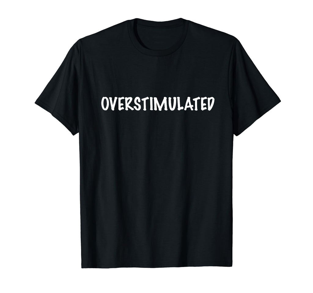 Funny Simple Overstimulated T-Shirt - Custom Art Print Unisex - T-Shirt, Sweatshirt, Hoodie