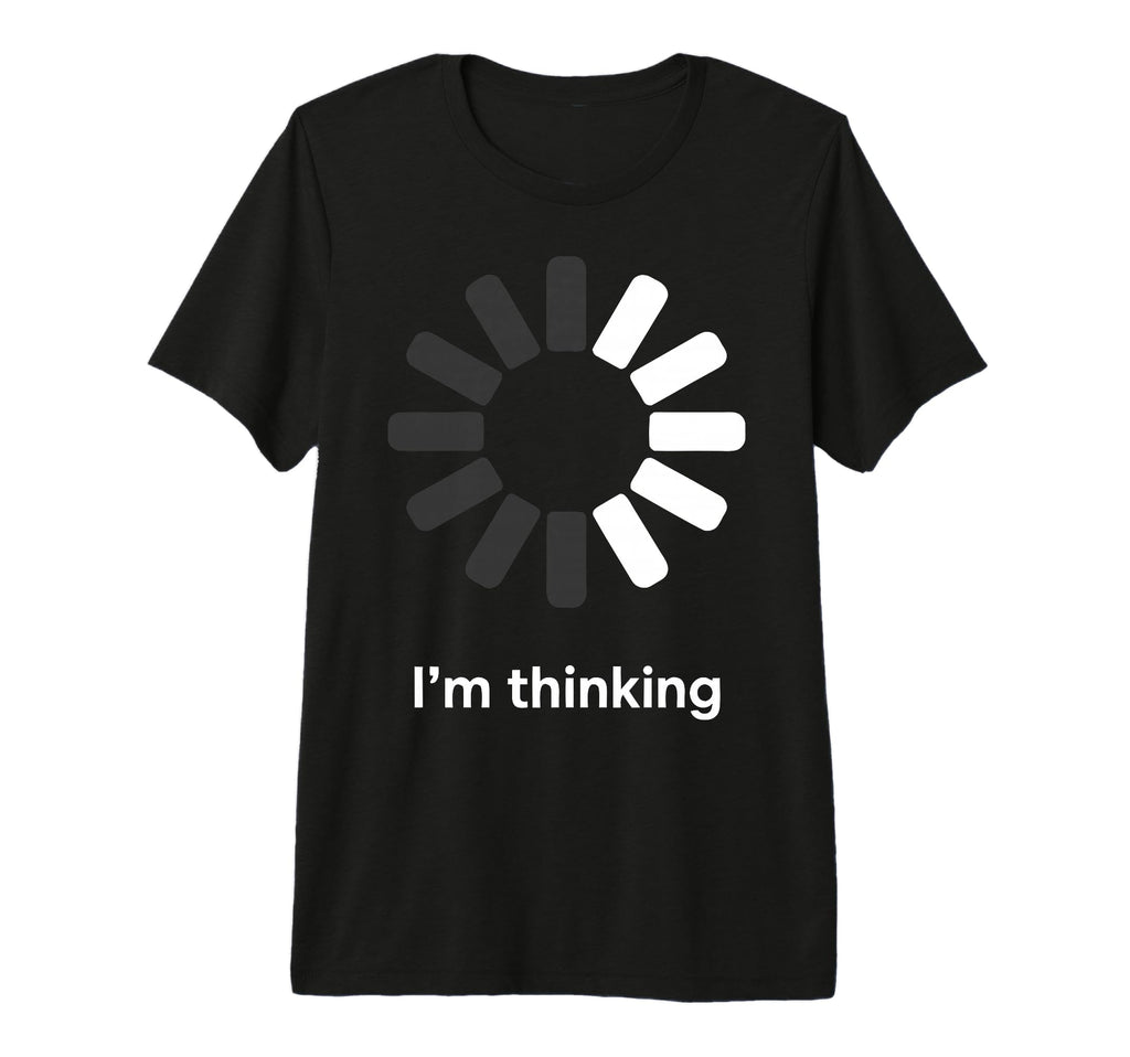 Im Thinking Loading Spinner Funny T-Shirt - Trendy Graphic Unisex - T-Shirt, Sweatshirt, Hoodie