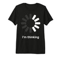 Im Thinking Loading Spinner Funny T-Shirt - Trendy Graphic Unisex - T-Shirt, Sweatshirt, Hoodie