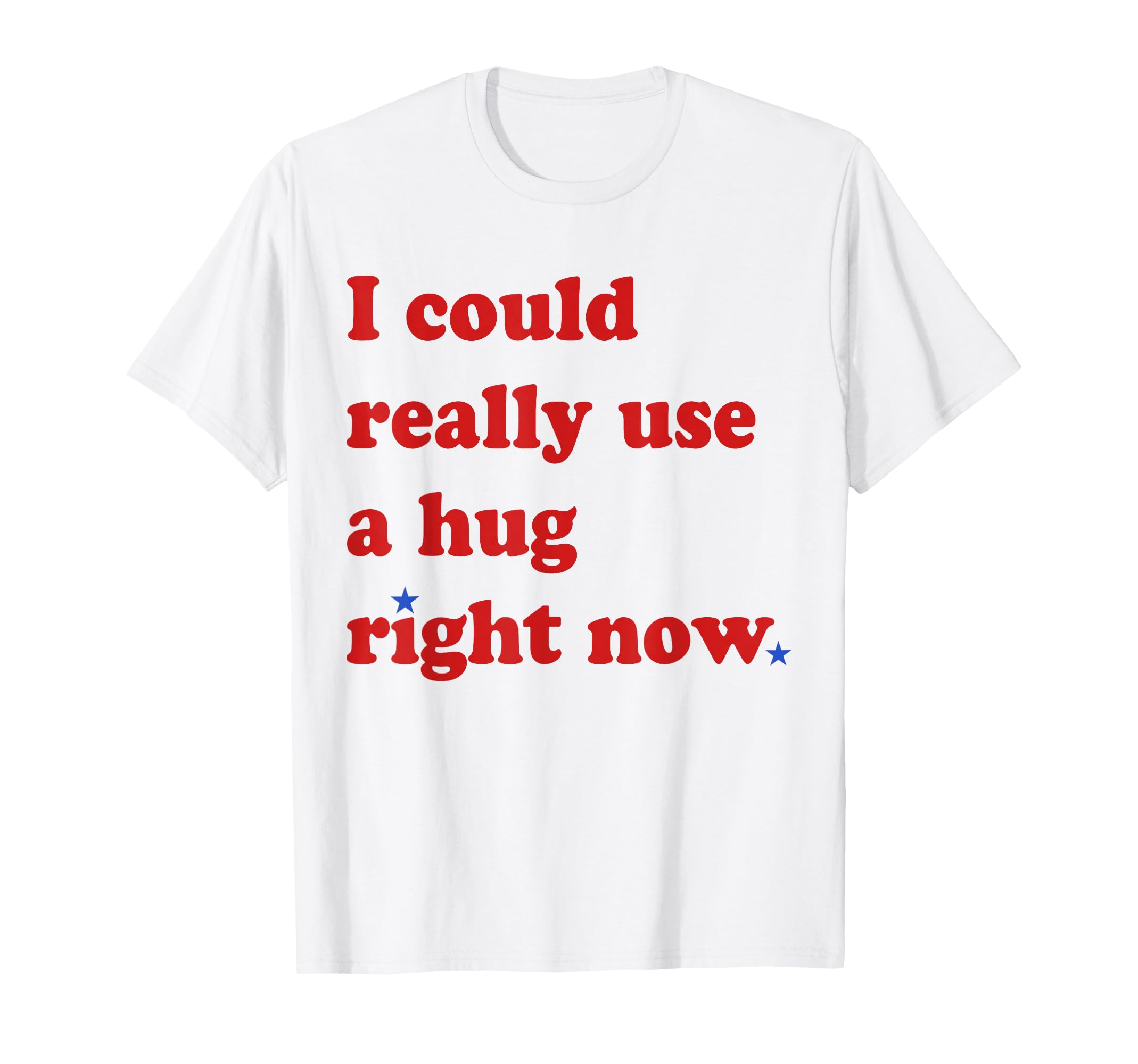 Fun I Could Really Use Hug Right Now T-Shirt - Casual Everyday Wear Unisex - T-Shirt, Sweatshirt, Hoodie