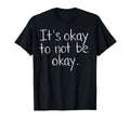 Its Okay To Not Be Okay Mental Health T-Shirt - Unique Graphic Men Women - T-Shirt, Sweatshirt, Hoodie