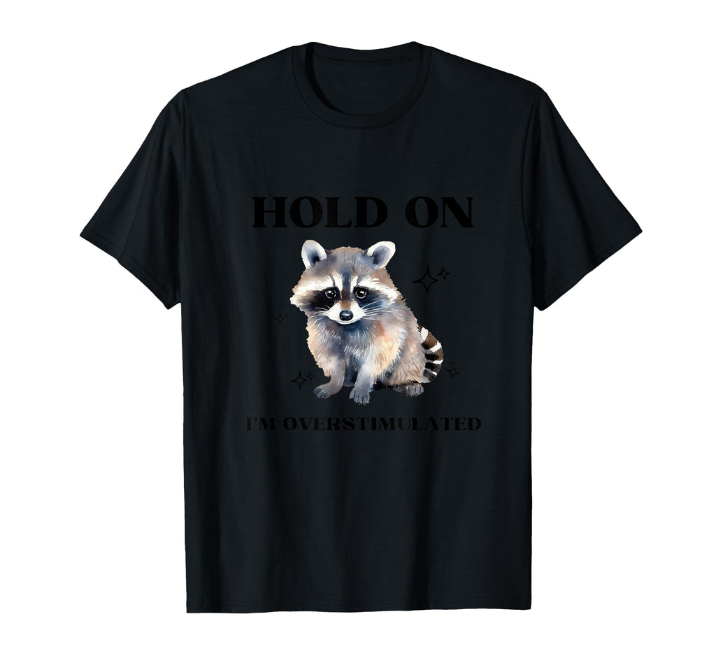 Raccoon Hold Im Overstimulated Add T-Shirt - Aesthetic Graphic Unisex - T-Shirt, Sweatshirt, Hoodie