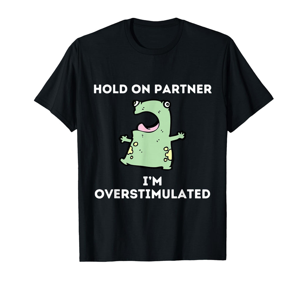 Hold Partner Im Overstimulated Funny T-Shirt - Trendy Graphic for Adults - T-Shirt, Sweatshirt, Hoodie