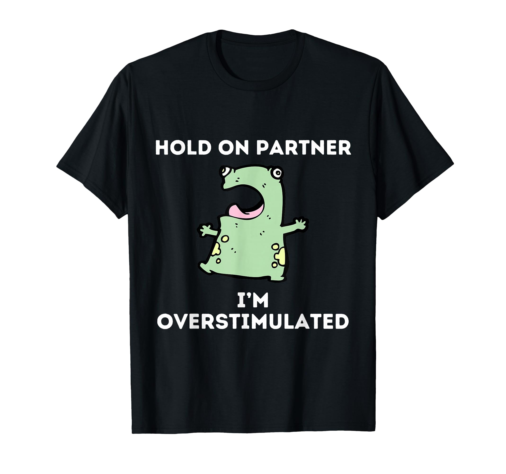 Hold Partner Im Overstimulated Funny T-Shirt - Trendy Graphic for Adults - T-Shirt, Sweatshirt, Hoodie