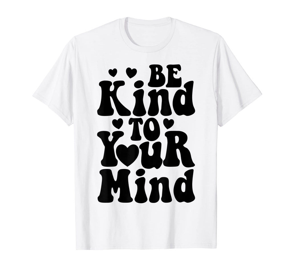 Be Kind To Your Mind Mental Health T-Shirt - Unique Graphic for Adults - T-Shirt, Sweatshirt, Hoodie