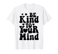 Be Kind To Your Mind Mental Health T-Shirt - Unique Graphic for Adults - T-Shirt, Sweatshirt, Hoodie