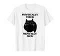 Physically Thick Mentally Sick Funny Cat T-Shirt - Graphic Print Unisex - T-Shirt, Sweatshirt, Hoodie