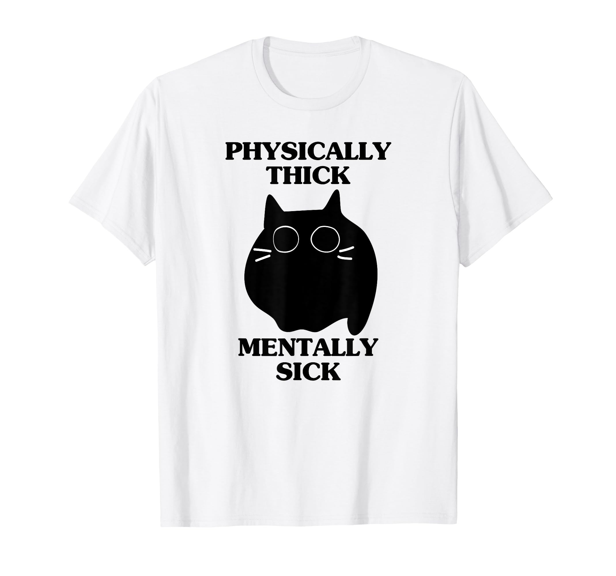 Physically Thick Mentally Sick Funny Cat T-Shirt - Graphic Print Unisex - T-Shirt, Sweatshirt, Hoodie
