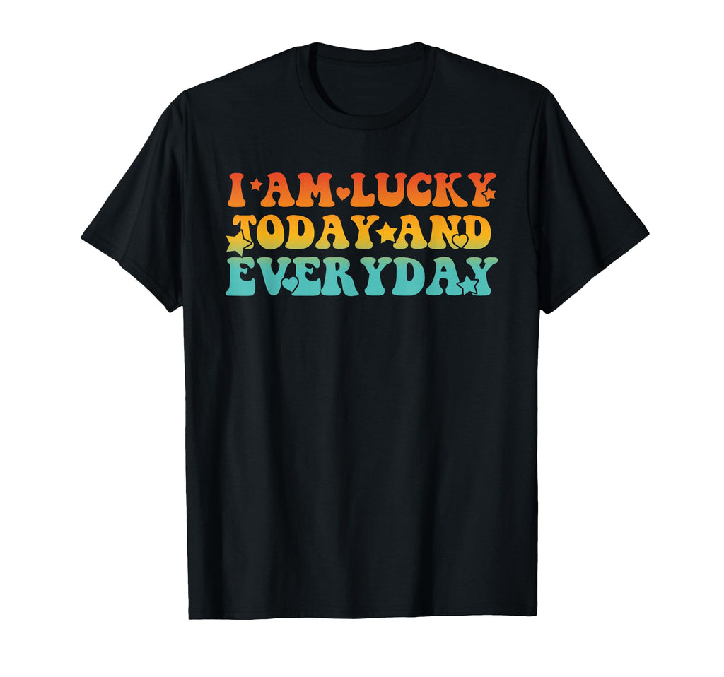 I Am Lucky Today And Everyday T-Shirt - Trendy Graphic for Adults - T-Shirt, Sweatshirt, Hoodie