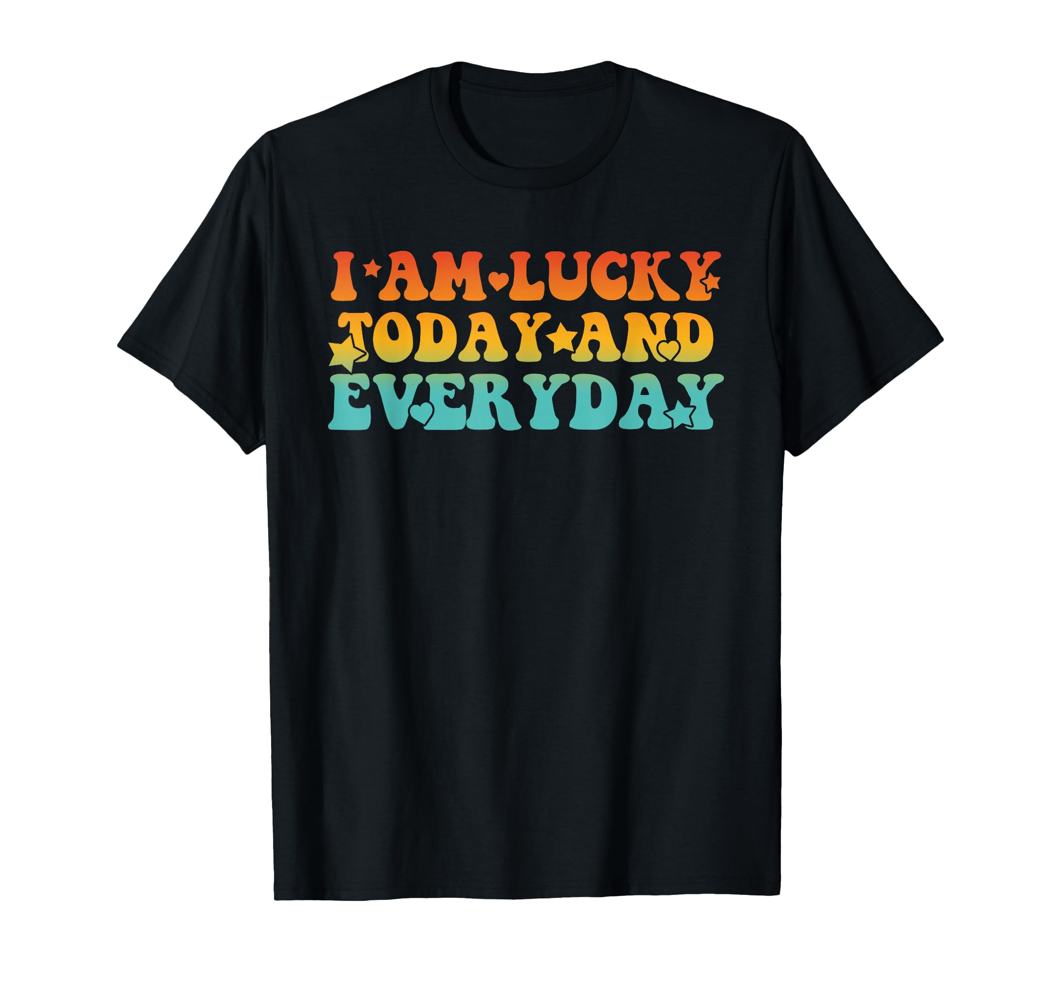 I Am Lucky Today And Everyday T-Shirt - Trendy Graphic for Adults - T-Shirt, Sweatshirt, Hoodie