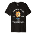 Pomeranian Dog Lover I Just Need My T-Shirt - Fun Novelty Design Men Women - T-Shirt, Sweatshirt, Hoodie