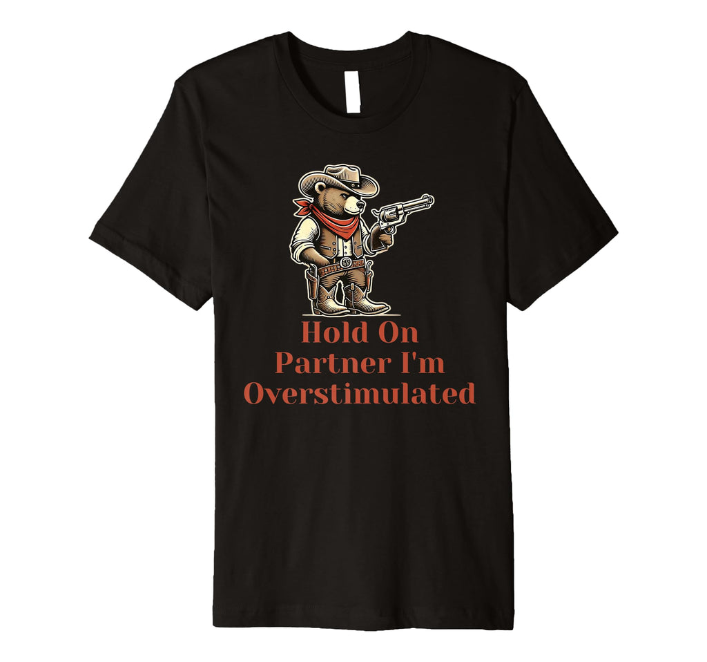Hold Partner Im Overstimulated Funny T-Shirt - Novelty Apparel for Adults - T-Shirt, Sweatshirt, Hoodie