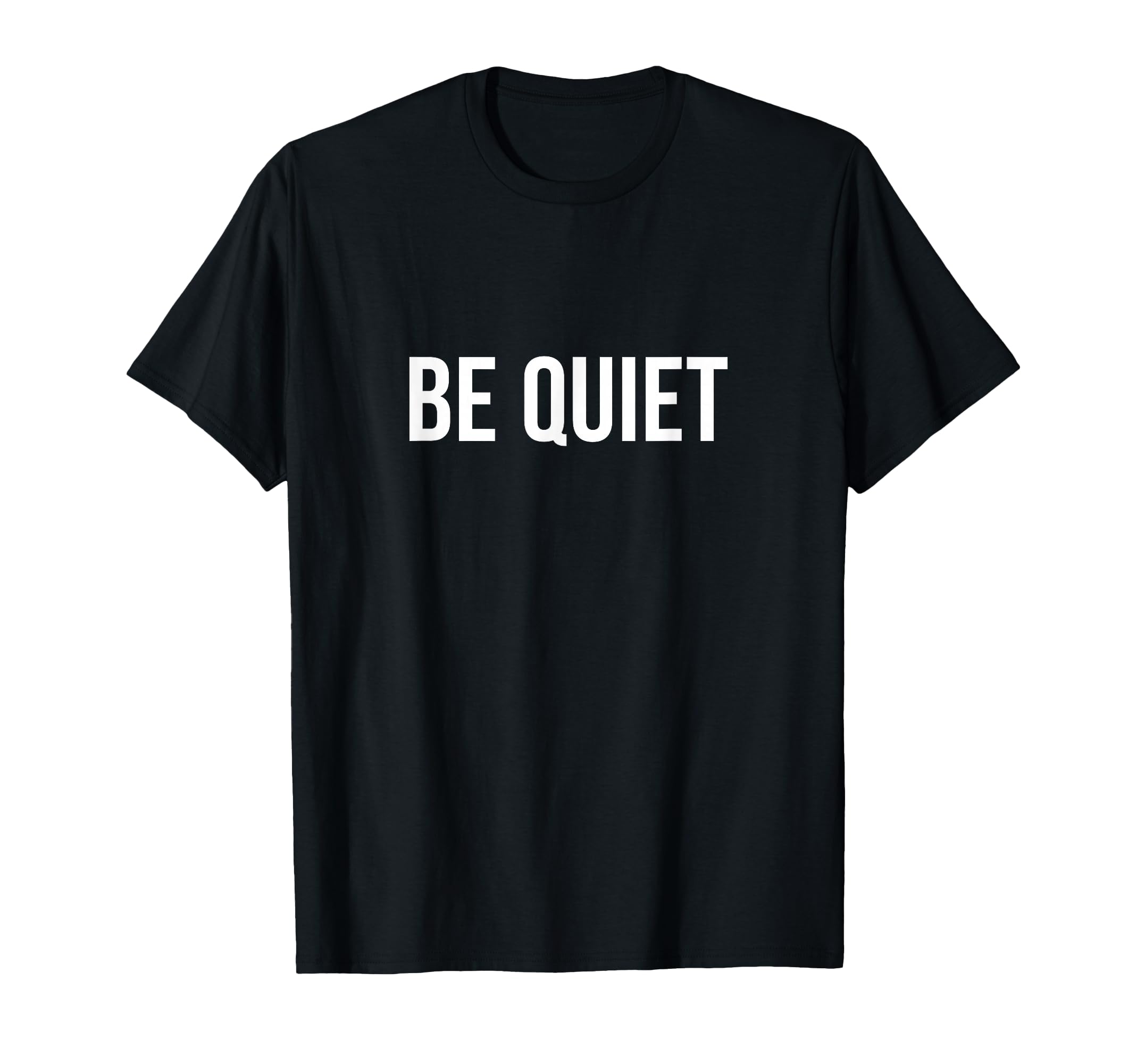 Be Quiet T-Shirt - Novelty Apparel Unisex - T-Shirt, Sweatshirt, Hoodie