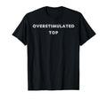 Overstimulated Tees And Tanks And T-Shirt - Graphic Print for Adults - T-Shirt, Sweatshirt, Hoodie