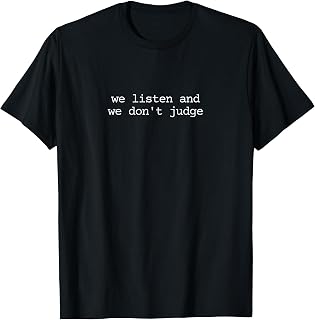 We Listen and We Dont Judge Empathetic T-Shirt Unisex T-shirt, Sweatshirt, Hoodie, Long Sleeve Tee - T-Shirt, Sweatshirt, Hoodie