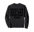 Hold Let Me Overthink This Funny Mom Sweatshirt - Minimalist Print Unisex - T-Shirt, Sweatshirt, Hoodie