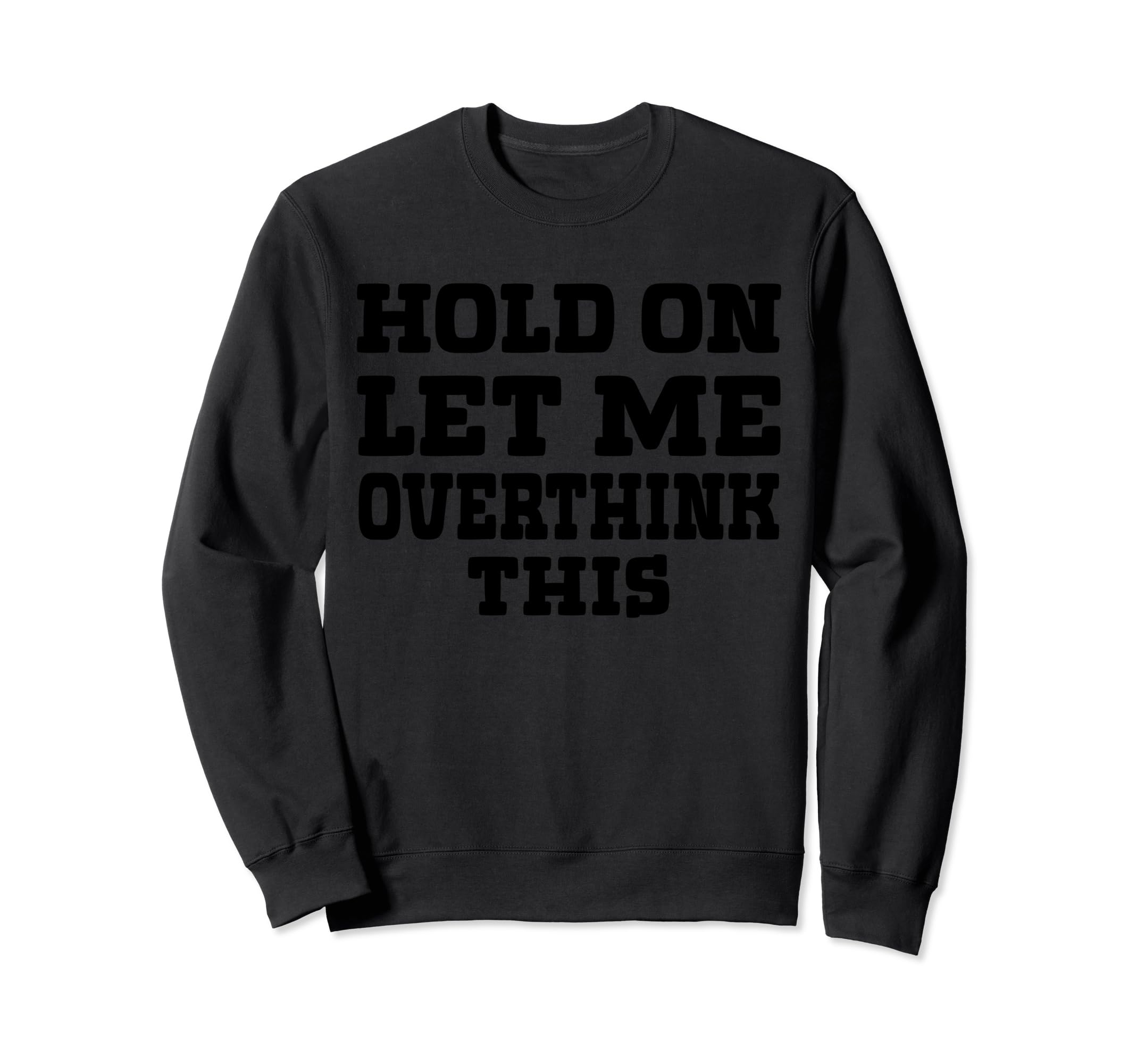 Hold Let Me Overthink This Funny Mom Sweatshirt - Minimalist Print Unisex - T-Shirt, Sweatshirt, Hoodie