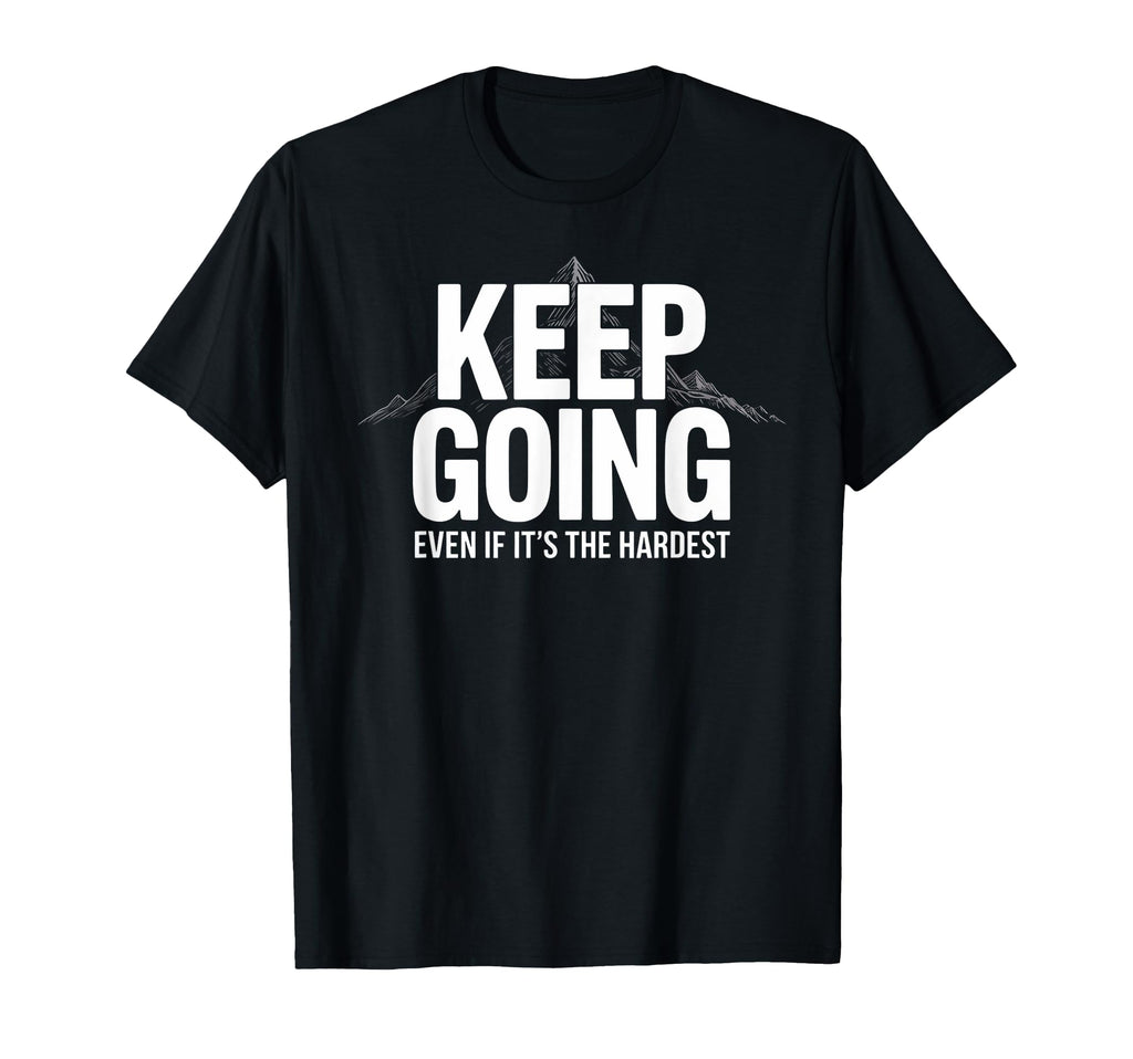 Keep Going Even If Its Hardest T-Shirt - Aesthetic Graphic for Adults - T-Shirt, Sweatshirt, Hoodie