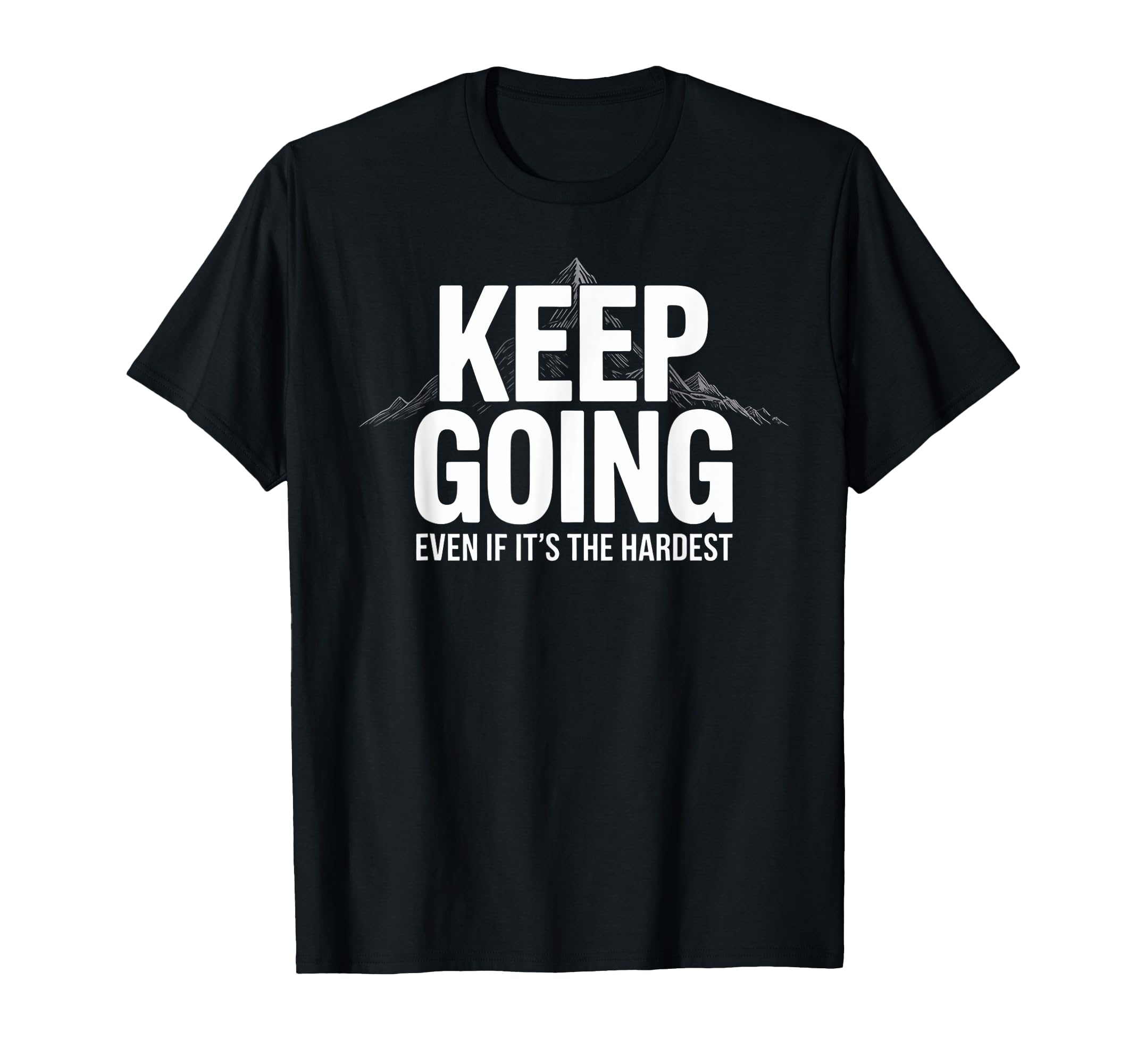 Keep Going Even If Its Hardest T-Shirt - Aesthetic Graphic for Adults - T-Shirt, Sweatshirt, Hoodie