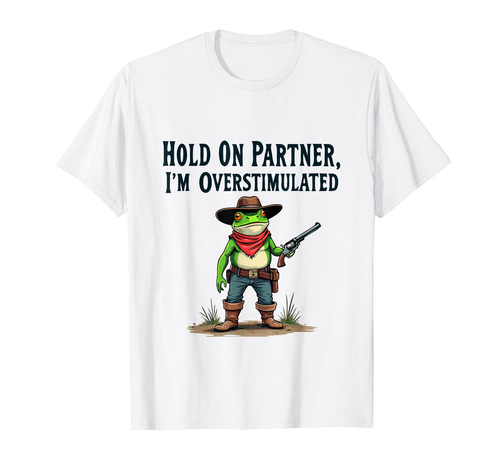 Hold Partner Im Overstimulated Funny T-Shirt - Streetwear Style Men Women - T-Shirt, Sweatshirt, Hoodie
