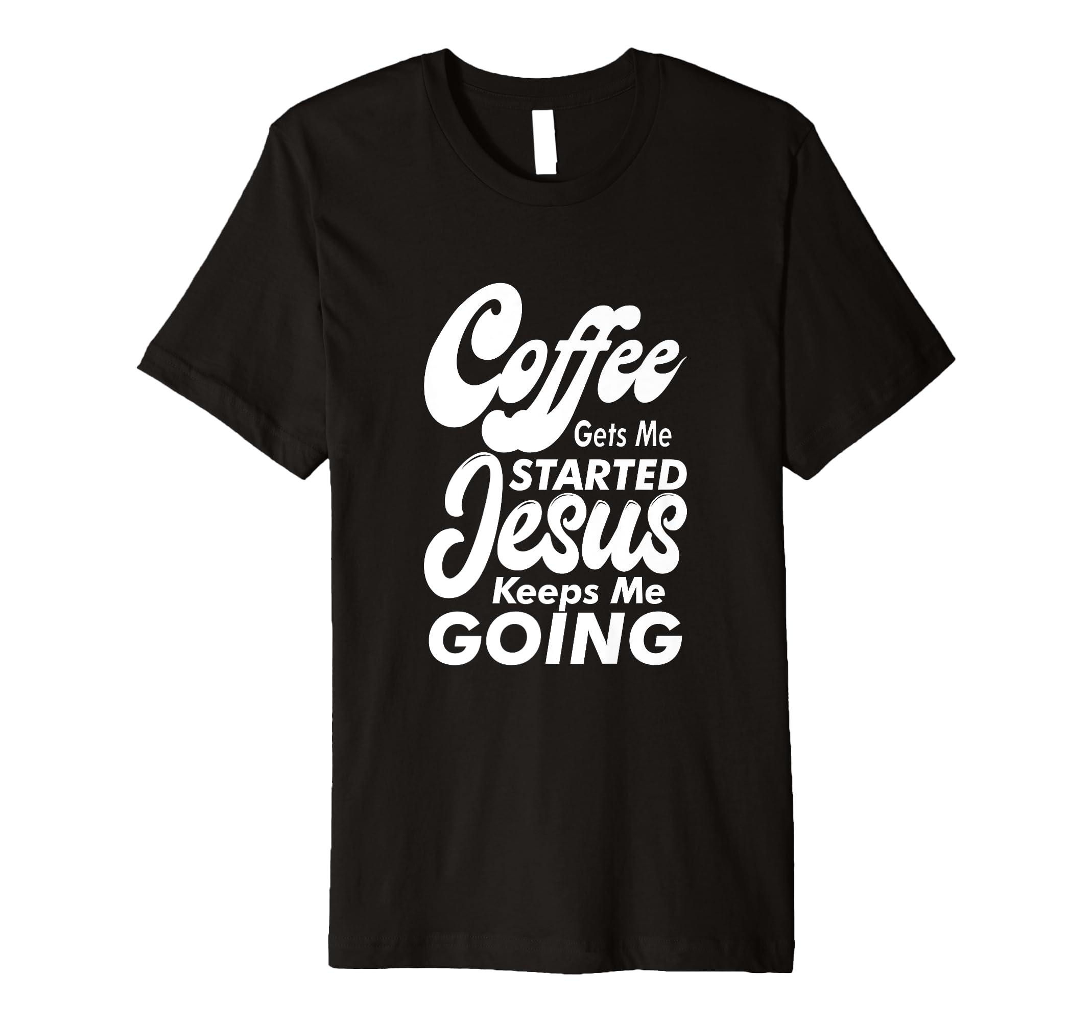 Coffee Gets Me Started Jesus Keeps Me T-Shirt - Fun Novelty Design Unisex - T-Shirt, Sweatshirt, Hoodie