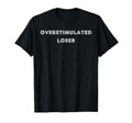 Overstimulated Loser Tees And Tanks T-Shirt - Aesthetic Graphic for Adults - T-Shirt, Sweatshirt, Hoodie