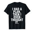 I Had Plan Then I Over Thought It Funny T-Shirt - Unique Graphic Men Women - T-Shirt, Sweatshirt, Hoodie