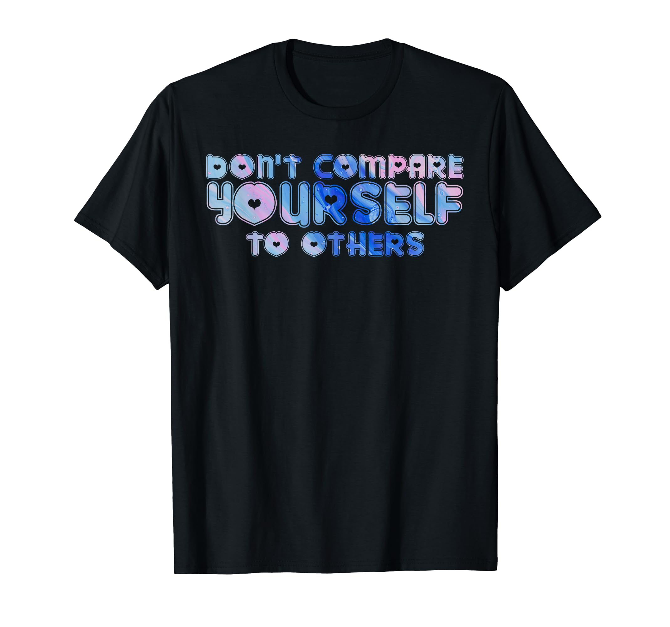 Dont Compare Yourself To Others T-Shirt - Custom Art Print Men Women - T-Shirt, Sweatshirt, Hoodie
